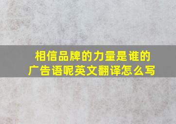 相信品牌的力量是谁的广告语呢英文翻译怎么写