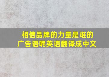 相信品牌的力量是谁的广告语呢英语翻译成中文