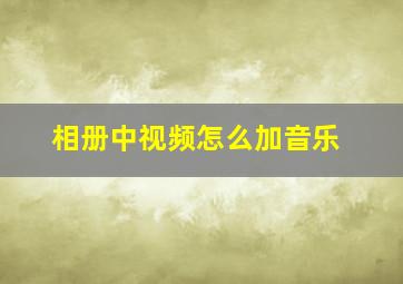 相册中视频怎么加音乐