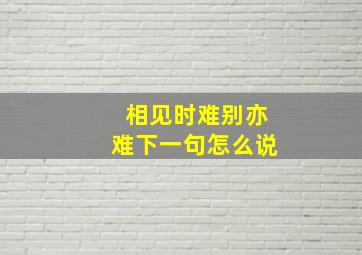 相见时难别亦难下一句怎么说