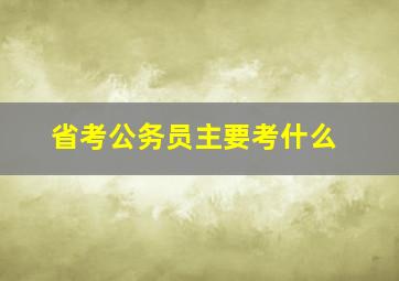 省考公务员主要考什么