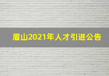 眉山2021年人才引进公告