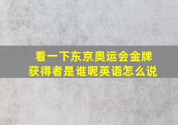 看一下东京奥运会金牌获得者是谁呢英语怎么说