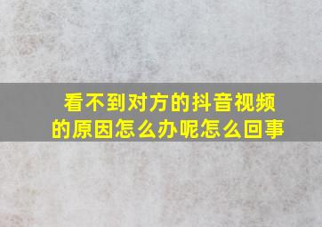 看不到对方的抖音视频的原因怎么办呢怎么回事