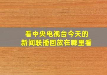 看中央电视台今天的新闻联播回放在哪里看