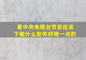 看中央电视台节目应该下载什么软件好用一点的