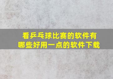 看乒乓球比赛的软件有哪些好用一点的软件下载