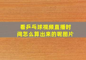 看乒乓球视频直播时间怎么算出来的呢图片