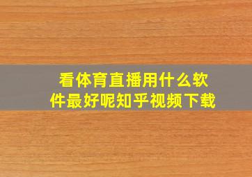 看体育直播用什么软件最好呢知乎视频下载