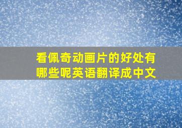 看佩奇动画片的好处有哪些呢英语翻译成中文