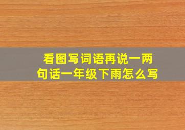 看图写词语再说一两句话一年级下雨怎么写