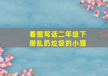 看图写话二年级下册乱扔垃圾的小猫