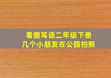 看图写话二年级下册几个小朋友在公园拍照