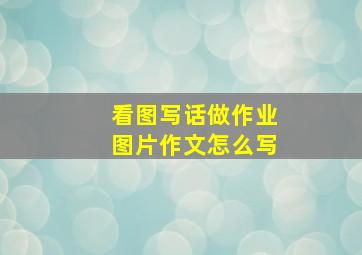 看图写话做作业图片作文怎么写