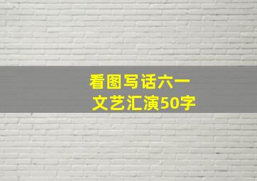 看图写话六一文艺汇演50字