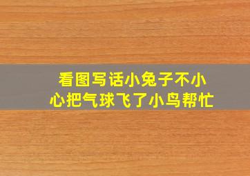 看图写话小兔子不小心把气球飞了小鸟帮忙