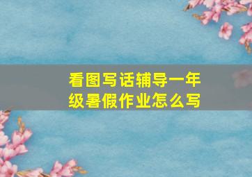 看图写话辅导一年级暑假作业怎么写