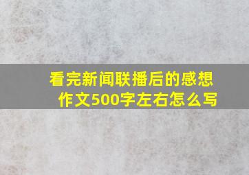 看完新闻联播后的感想作文500字左右怎么写