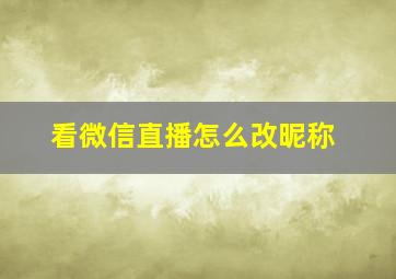 看微信直播怎么改昵称