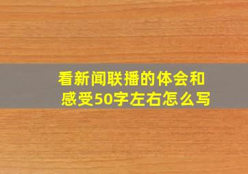 看新闻联播的体会和感受50字左右怎么写