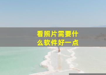 看照片需要什么软件好一点