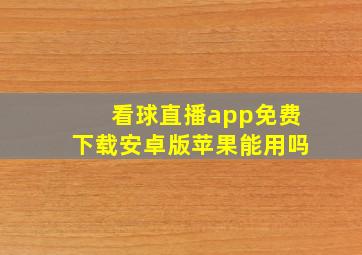 看球直播app免费下载安卓版苹果能用吗