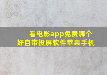 看电影app免费哪个好自带投屏软件苹果手机