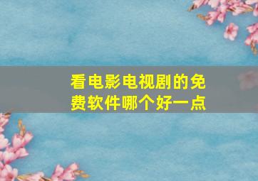 看电影电视剧的免费软件哪个好一点