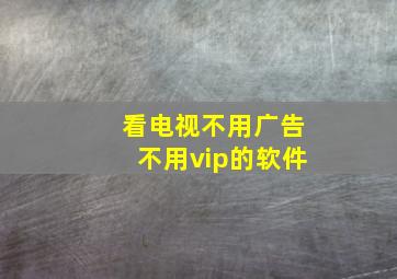 看电视不用广告不用vip的软件