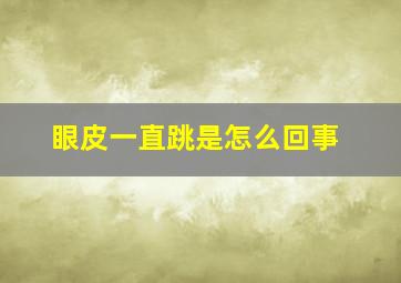 眼皮一直跳是怎么回事