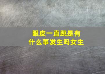 眼皮一直跳是有什么事发生吗女生