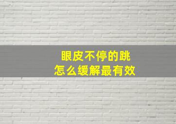 眼皮不停的跳怎么缓解最有效