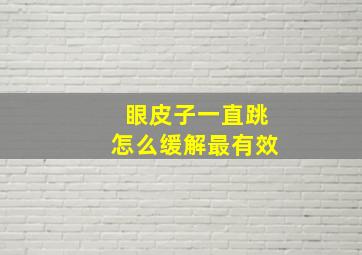 眼皮子一直跳怎么缓解最有效