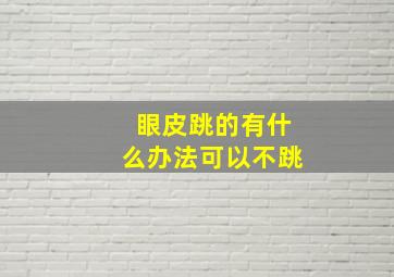 眼皮跳的有什么办法可以不跳