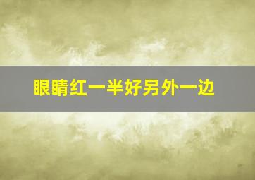 眼睛红一半好另外一边