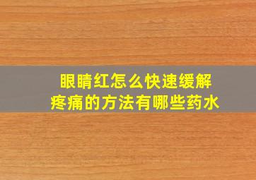 眼睛红怎么快速缓解疼痛的方法有哪些药水