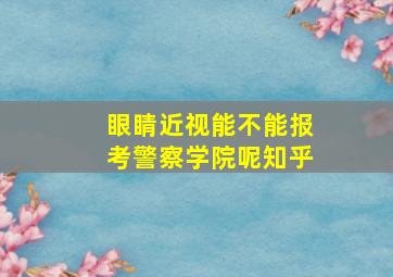 眼睛近视能不能报考警察学院呢知乎