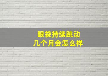 眼袋持续跳动几个月会怎么样