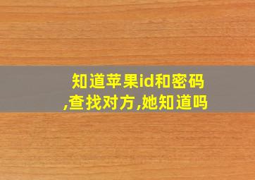 知道苹果id和密码,查找对方,她知道吗