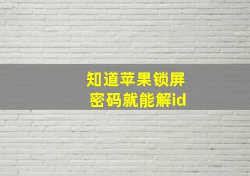 知道苹果锁屏密码就能解id