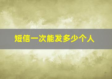 短信一次能发多少个人