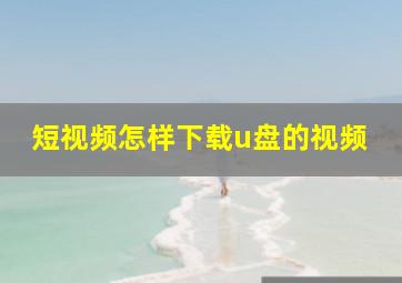 短视频怎样下载u盘的视频