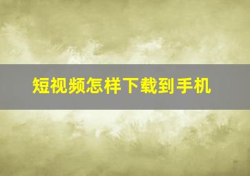 短视频怎样下载到手机