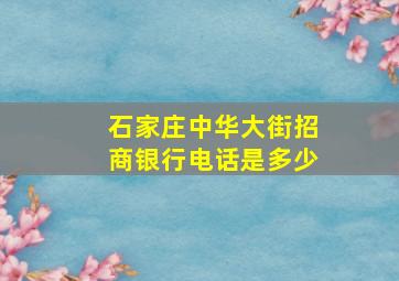 石家庄中华大街招商银行电话是多少