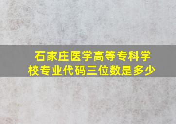 石家庄医学高等专科学校专业代码三位数是多少