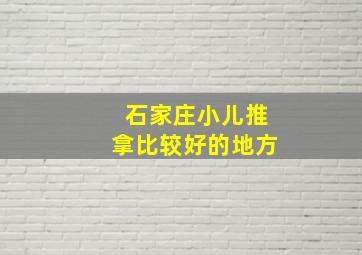 石家庄小儿推拿比较好的地方