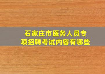 石家庄市医务人员专项招聘考试内容有哪些