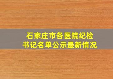 石家庄市各医院纪检书记名单公示最新情况