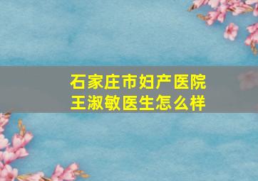 石家庄市妇产医院王淑敏医生怎么样