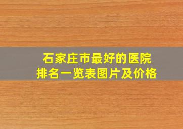 石家庄市最好的医院排名一览表图片及价格